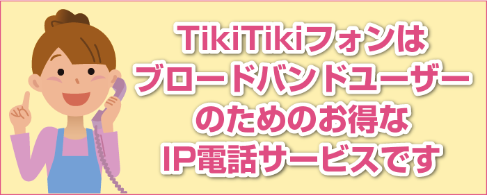 TikiTikiフォンはブロードバンドを使ったおトクなIP電話サービスです