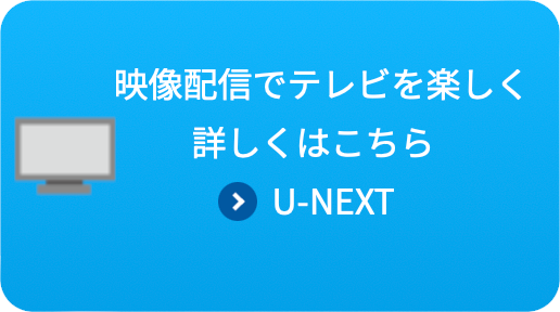 映像配信でテレビを楽しく 詳しくはこちら U-NEXT