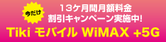 今だけ 13ヶ月間月額利用料金 割引キャンペーン実施中 Tikiモバイル WiMAX +5G