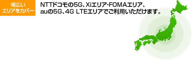 「幅広いエリアをカバー」NTTドコモ LTE/3Gエリアでご利用いただけます！